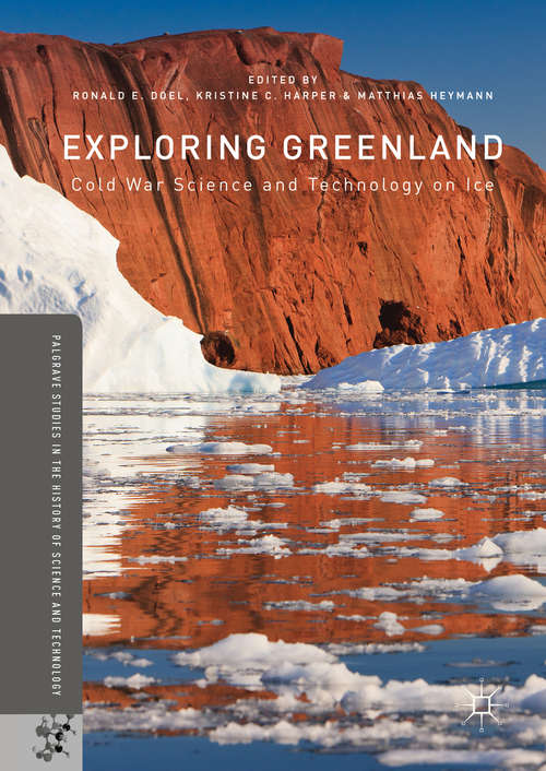 Book cover of Exploring Greenland: Cold War Science and Technology on Ice (1st ed. 2016) (Palgrave Studies in the History of Science and Technology)