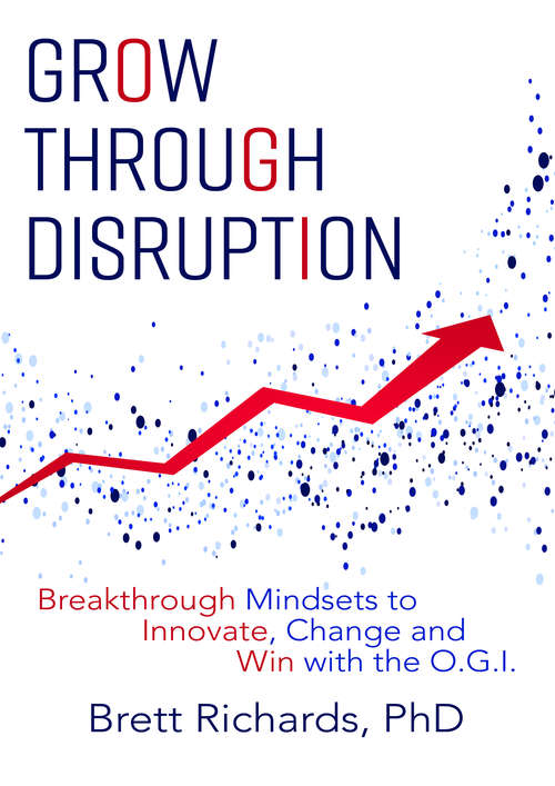 Book cover of Grow Through Disruption: Breakthrough Mindsets to Innovate, Change and Win with the OGI