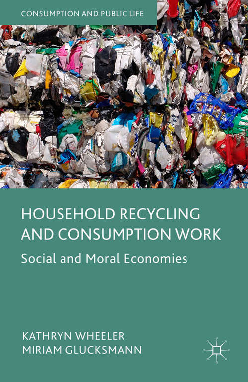 Book cover of Household Recycling and Consumption Work: Social and Moral Economies (1st ed. 2015) (Consumption and Public Life)