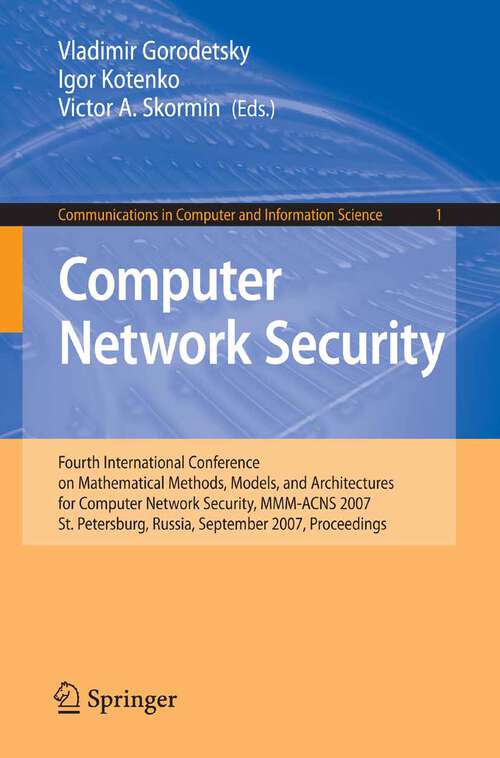 Book cover of Computer Network Security: Fourth International Conference on Mathematical Methods, Models and Architectures for Computer Network Security, MMM-ACNS 2007, St. Petersburg, Russia, September 13-15, 2007, Proceedings (2007) (Communications in Computer and Information Science #1)