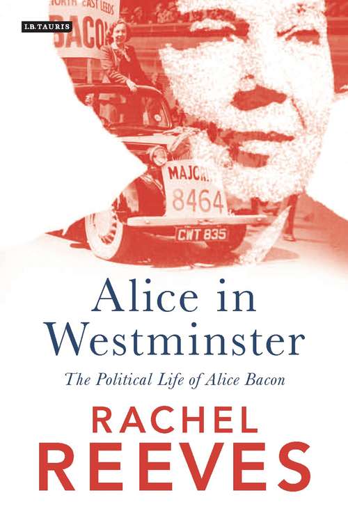 Book cover of Alice in Westminster: The Political Life of Alice Bacon