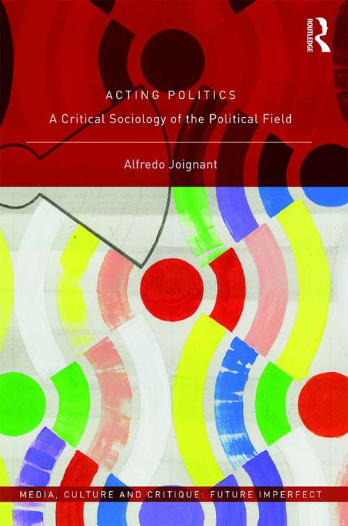 Book cover of Acting Politics: A Critical Sociology of the Political Field (Media, Culture and Critique: Future Imperfect)