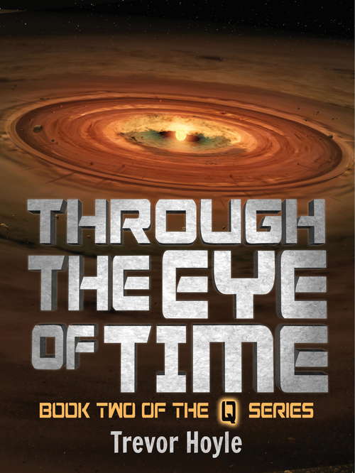 Book cover of Through the Eye of Time: Book Two of the Q Series (The Q Series: No. 2)