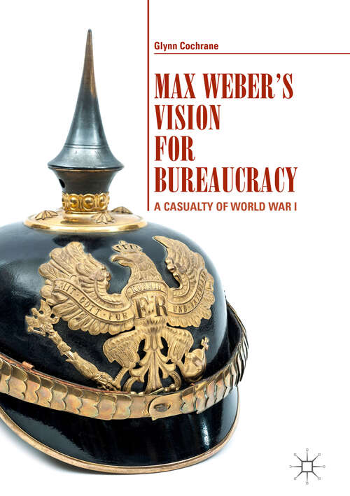 Book cover of Max Weber's Vision for Bureaucracy: A Casualty of World War I (1st ed. 2018)