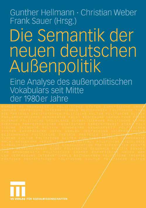 Book cover of Die Semantik der neuen deutschen Außenpolitik: Eine Analyse des außenpolitischen Vokabulars seit Mitte der 1980er Jahre (2008)