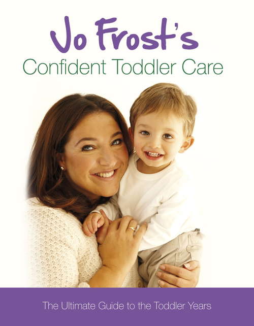 Book cover of Jo Frost's Confident Toddler Care: The Ultimate Guide to The Toddler Years (Jo Frost's Confident Care)