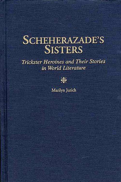 Book cover of Scheherazade's Sisters: Trickster Heroines and Their Stories in World Literature (Contributions in Women's Studies)