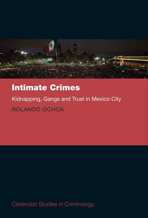 Book cover of Intimate Crimes: Kidnapping, Gangs, and Trust in Mexico City (Clarendon Studies in Criminology)