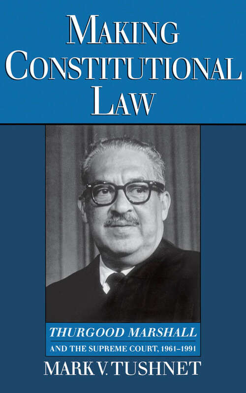 Book cover of Making Constitutional Law: Thurgood Marshall And The Supreme Court, 1961-1991