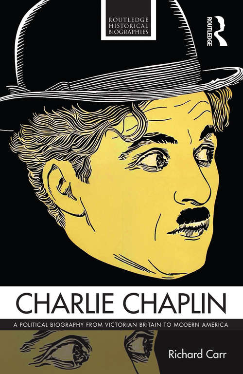 Book cover of Charlie Chaplin: A Political Biography from Victorian Britain to Modern America (Routledge Historical Biographies)