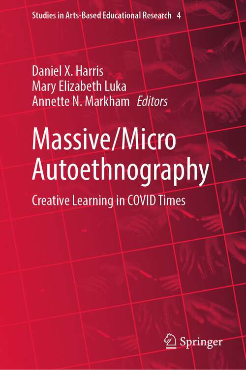 Book cover of Massive/Micro Autoethnography: Creative Learning in COVID Times (1st ed. 2022) (Studies in Arts-Based Educational Research #4)