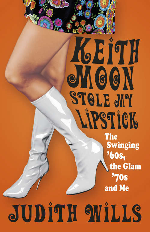 Book cover of Keith Moon Stole My Lipstick: The Swinging '60s, the Glam '70s and Me