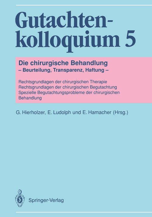 Book cover of Gutachtenkolloquium 5: Die chirurgische Behandlung — Beurteilung, Transparenz, Haftung — Rechtsgrundlagen der chirurgischen Therapie Rechtsgrundlagen der chirurgischen Begutachtung Spezielle Begutachtungsprobleme der chirurgischen Behandlung (1990)