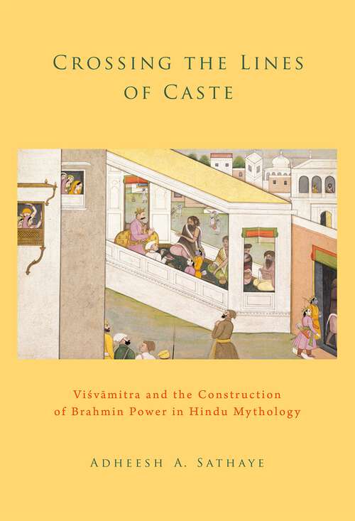Book cover of Crossing the Lines of Caste: Visvamitra and the Construction of Brahmin Power in Hindu Mythology