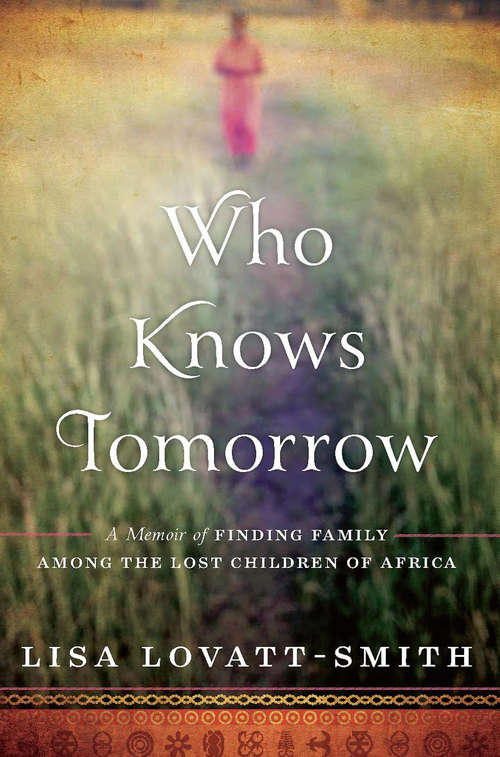 Book cover of Who Knows Tomorrow: A Memoir of Finding Family among the Lost Children of Africa
