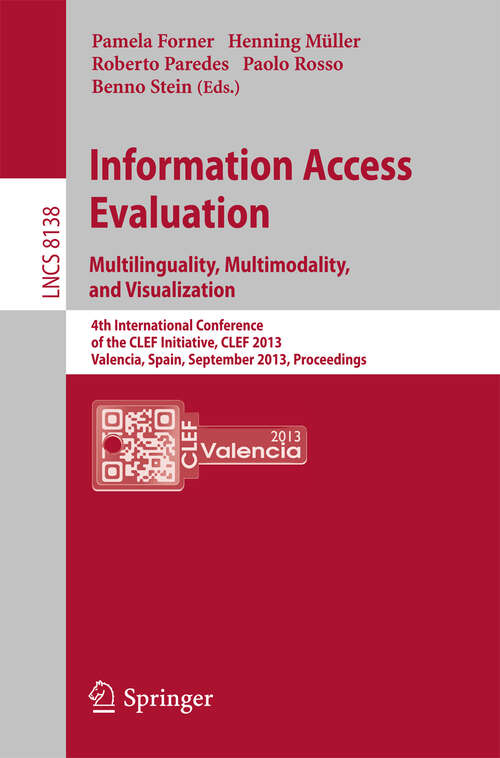 Book cover of Information Access Evaluation. Multilinguality, Multimodality, and Visualization: 4th International Conference of the CLEF Initiative, CLEF 2013, Valencia, Spain, September 23-26, 2013. Proceedings (2013) (Lecture Notes in Computer Science #8138)