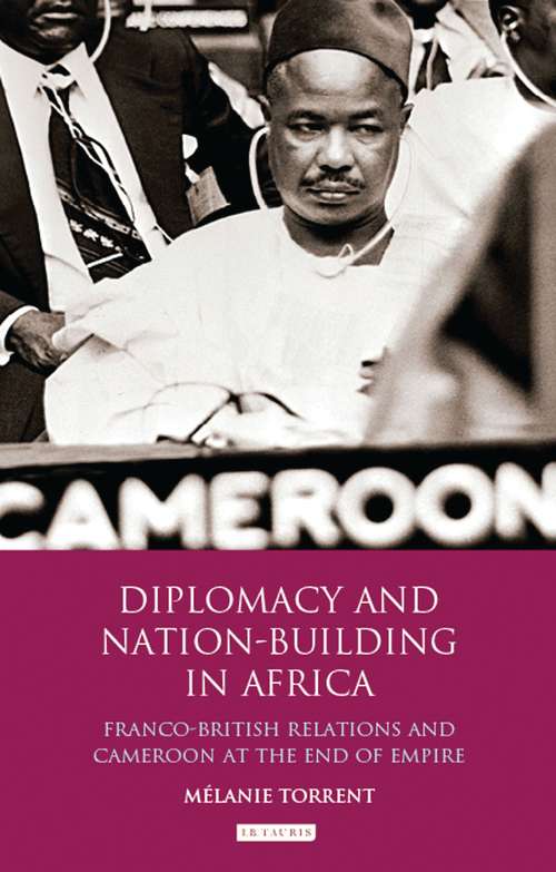 Book cover of Diplomacy and Nation-Building in Africa: Franco-British relations and Cameroon at the End of Empire (International Library of African Studies: Vol. 32)