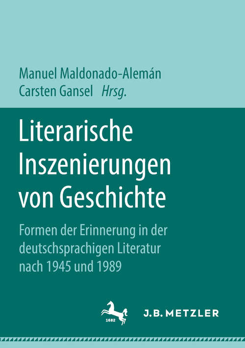 Book cover of Literarische Inszenierungen von Geschichte: Formen der Erinnerung in der deutschsprachigen Literatur nach 1945 und 1989