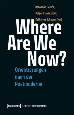 Book cover of Where Are We Now? - Orientierungen nach der Postmoderne (Edition Kulturwissenschaft #275)