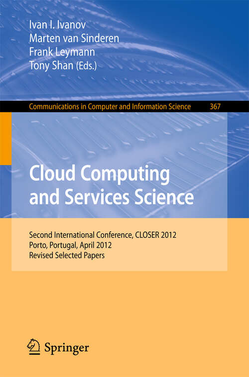 Book cover of Cloud Computing and Services Science: Second International Conference, CLOSER 2012, Porto, Portugal, April 18-21, 2012. Revised Selected Papers (2013) (Communications in Computer and Information Science #367)