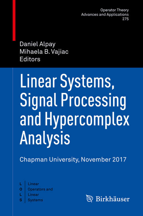 Book cover of Linear Systems, Signal Processing and Hypercomplex Analysis: Chapman University, November 2017 (1st ed. 2019) (Operator Theory: Advances and Applications #275)