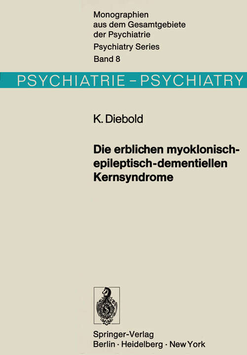 Book cover of Die erblichen myoklonisch-epileptisch-dementiellen Kernsyndrome: Progressive Myoklonusepilepsien-Dyssynergia cerebellaris myoclonica-myoklonische Varianten der drei nachinfantilen Formen der amaurotischen Idiotie (1973) (Monographien aus dem Gesamtgebiete der Psychiatrie #8)