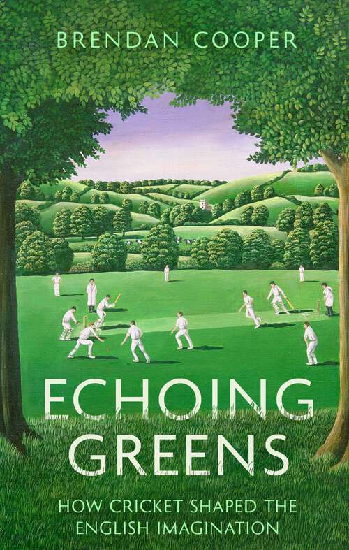 Book cover of Echoing Greens: How Cricket Shaped the English Imagination
