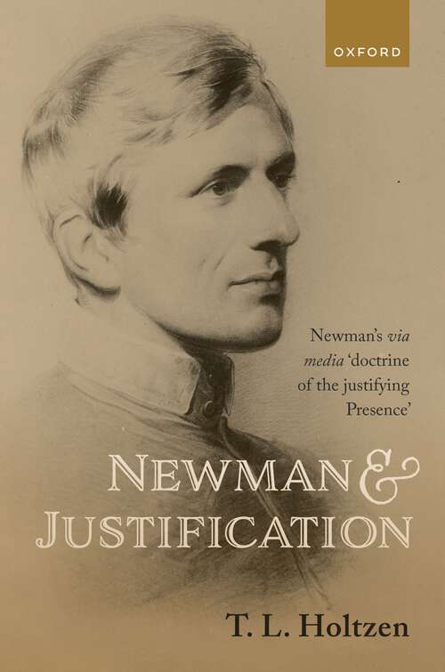 Book cover of Newman and Justification: Newman's via media 'doctrine of the justifying Presence'