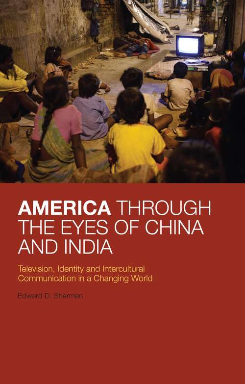 Book cover of America Through the Eyes of China and India: Television, Identity, and Intercultural Communication in a Changing World