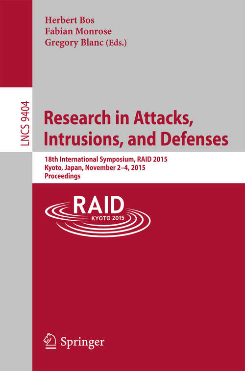 Book cover of Research in Attacks, Intrusions, and Defenses: 18th International Symposium, RAID 2015, Kyoto, Japan,November 2-4, 2015. Proceedings (1st ed. 2015) (Lecture Notes in Computer Science #9404)