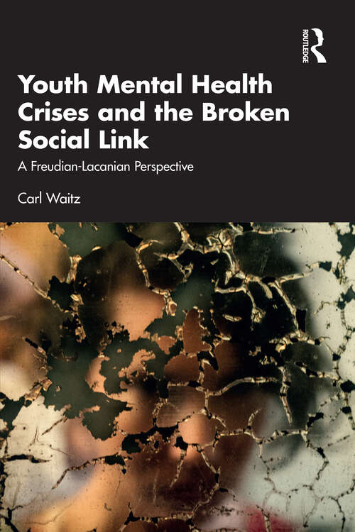 Book cover of Youth Mental Health Crises and the Broken Social Link: A Freudian-Lacanian Perspective