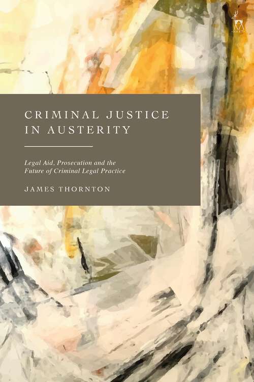 Book cover of Criminal Justice in Austerity: Legal Aid, Prosecution and the Future of Criminal Legal Practice