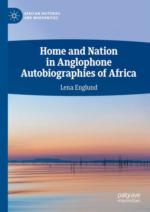 Book cover of Home and Nation in Anglophone Autobiographies of Africa (1st ed. 2024) (African Histories and Modernities)