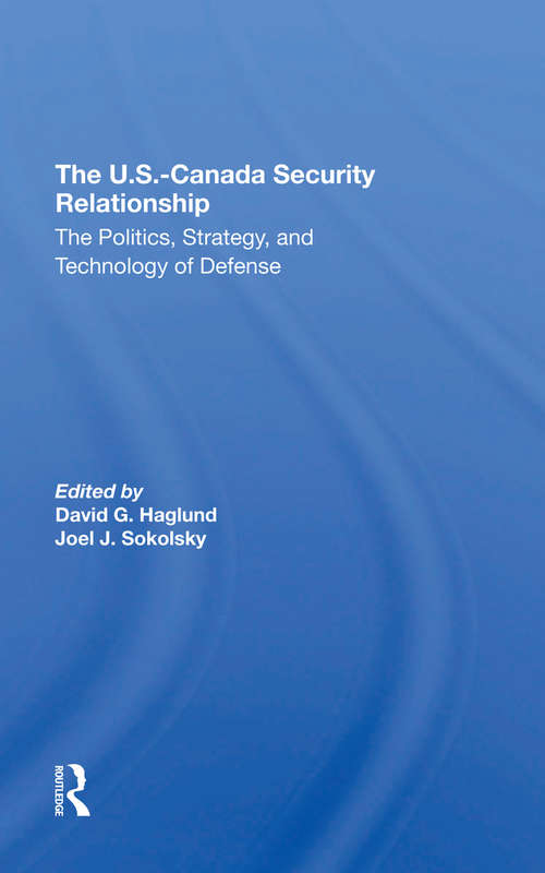 Book cover of The U.s.-canada Security Relationship: The Politics, Strategy, And Technology Of Defense