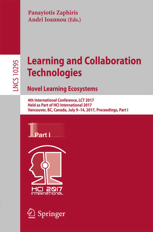 Book cover of Learning and Collaboration Technologies. Novel Learning Ecosystems: 4th International Conference, LCT 2017, Held as Part of HCI International 2017, Vancouver, BC, Canada, July 9-14, 2017, Proceedings, Part I (Lecture Notes in Computer Science #10295)