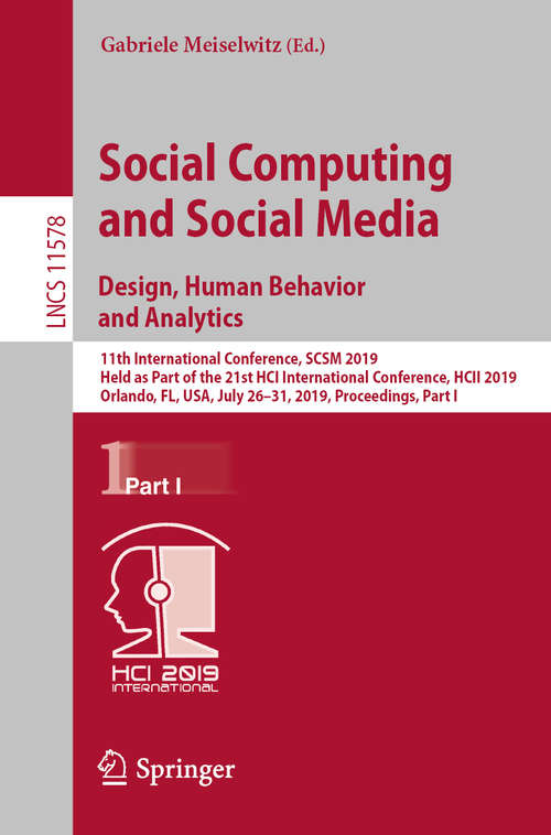 Book cover of Social Computing and Social Media. Design, Human Behavior and Analytics: 11th International Conference, SCSM 2019, Held as Part of the 21st HCI International Conference, HCII 2019, Orlando, FL, USA, July 26-31, 2019, Proceedings, Part I (1st ed. 2019) (Lecture Notes in Computer Science #11578)