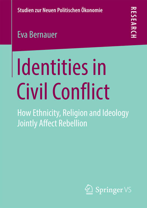 Book cover of Identities in Civil Conflict: How Ethnicity, Religion and Ideology Jointly Affect Rebellion (1st ed. 2016) (Studien zur Neuen Politischen Ökonomie)