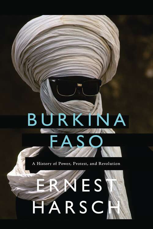 Book cover of Burkina Faso: A History of Power, Protest, and Revolution