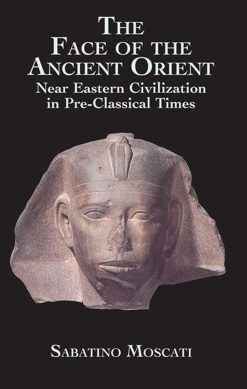 Book cover of The Face of the Ancient Orient: Near Eastern Civilization in Pre-Classical Times