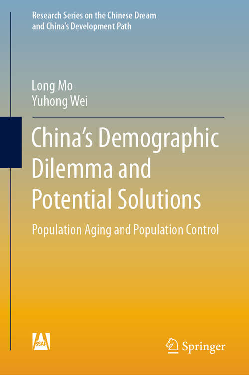 Book cover of China’s Demographic Dilemma and Potential Solutions: Population Aging and Population Control (1st ed. 2020) (Research Series on the Chinese Dream and China’s Development Path)