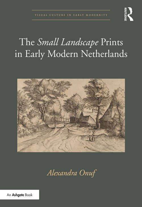 Book cover of The 'Small Landscape' Prints in Early Modern Netherlands (Visual Culture in Early Modernity)