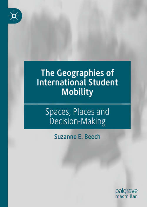 Book cover of The Geographies of International Student Mobility: Spaces, Places and Decision-Making (1st ed. 2019)