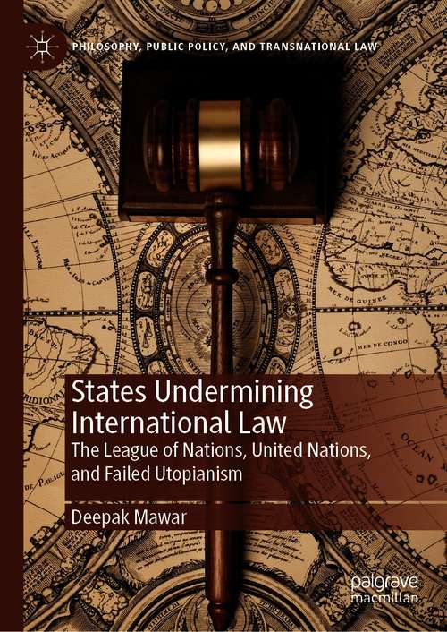 Book cover of States Undermining International Law: The League of Nations, United Nations, and Failed Utopianism (1st ed. 2021) (Philosophy, Public Policy, and Transnational Law)