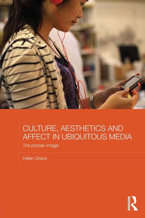 Book cover of Culture, Aesthetics and Affect in Ubiquitous Media: The Prosaic Image (Media, Culture and Social Change in Asia)