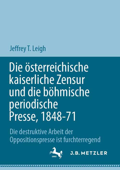 Book cover of Die österreichische kaiserliche Zensur und die böhmische periodische Presse, 1848-71: Die destruktive Arbeit der Oppositionspresse ist furchterregend (1. Aufl. 2023)