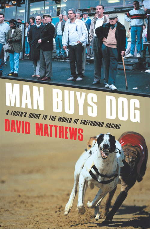 Book cover of Man Buys Dog: A Loser's Guide To The World Of Greyhound Racing
