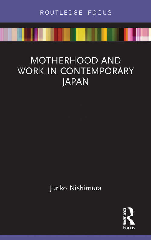 Book cover of Motherhood and Work in Contemporary Japan (Routledge Research on Gender in Asia Series)