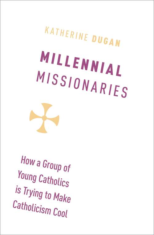 Book cover of Millennial Missionaries: How a Group of Young Catholics is Trying to Make Catholicism Cool