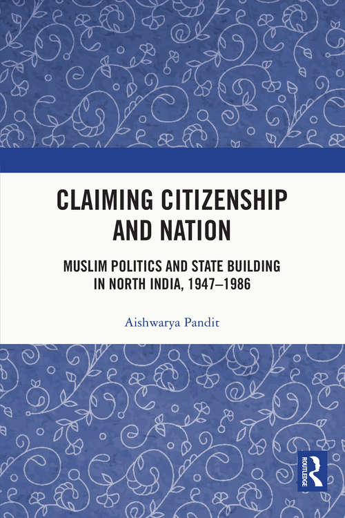 Book cover of Claiming Citizenship and Nation: Muslim Politics and State Building in North India, 1947–1986