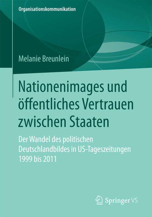 Book cover of Nationenimages und öffentliches Vertrauen zwischen Staaten: Der Wandel des politischen Deutschlandbildes in US-Tageszeitungen 1999 bis 2011 (1. Aufl. 2016) (Organisationskommunikation)